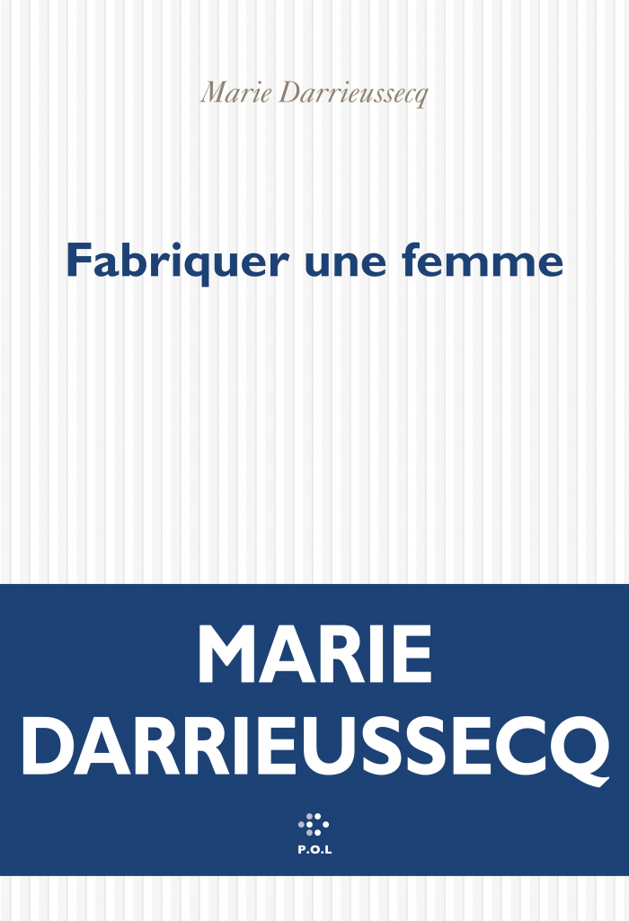 Editions P.O.L - Fabriquer une femme - Marie Darrieussecq